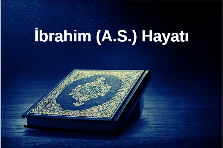 İbrahim (A.S.) Hayatı İnancın ve Teslimiyetin Öyküsü